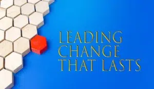 Leading Organizational Change That Lasts